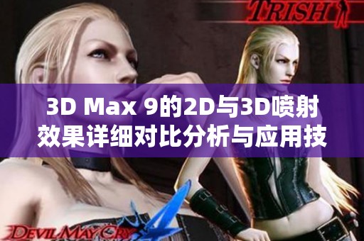 3D Max 9的2D与3D喷射效果详细对比分析与应用技巧探讨