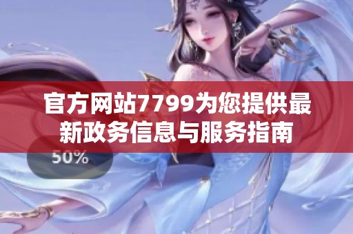 官方网站7799为您提供最新政务信息与服务指南