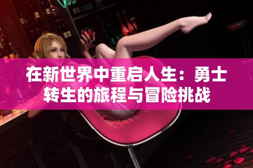 在新世界中重启人生：勇士转生的旅程与冒险挑战