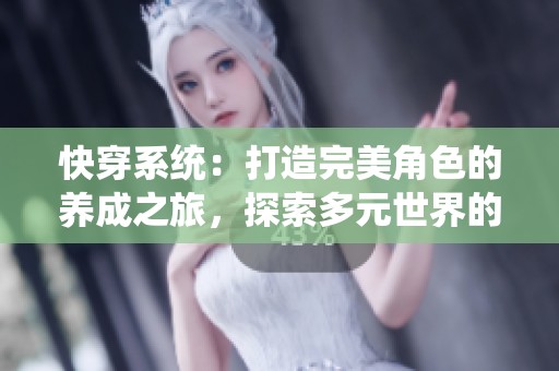 快穿系统：打造完美角色的养成之旅，探索多元世界的精彩冒险