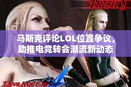 马斯克评论LOL位置争议，助推电竞转会潮流新动态