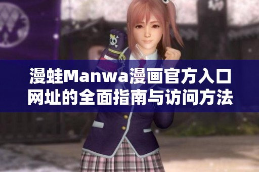 漫蛙Manwa漫画官方入口网址的全面指南与访问方法分享
