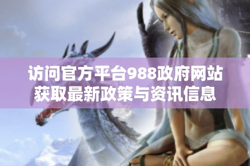 访问官方平台988政府网站获取最新政策与资讯信息