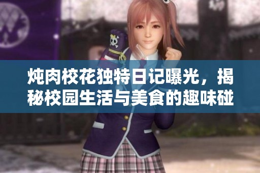 炖肉校花独特日记曝光，揭秘校园生活与美食的趣味碰撞