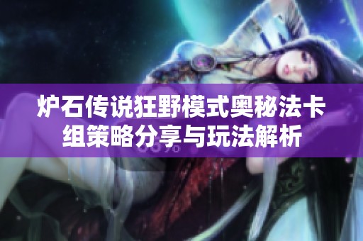 炉石传说狂野模式奥秘法卡组策略分享与玩法解析