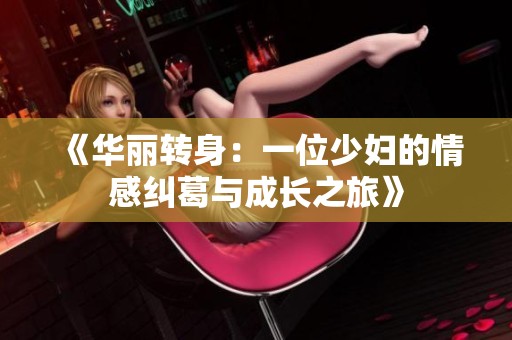 《华丽转身：一位少妇的情感纠葛与成长之旅》