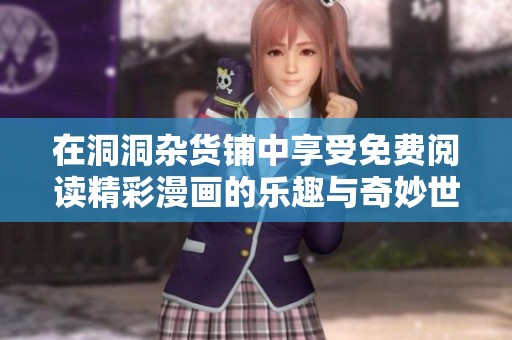 在洞洞杂货铺中享受免费阅读精彩漫画的乐趣与奇妙世界探险