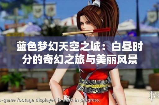 蓝色梦幻天空之城：白昼时分的奇幻之旅与美丽风景