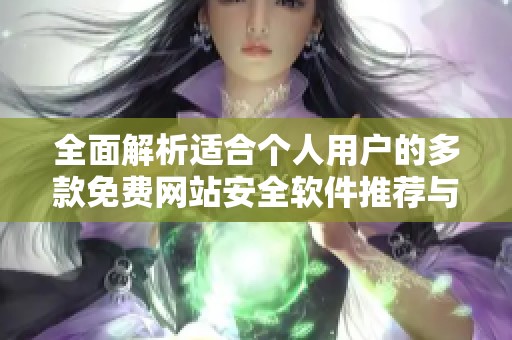 全面解析适合个人用户的多款免费网站安全软件推荐与评测