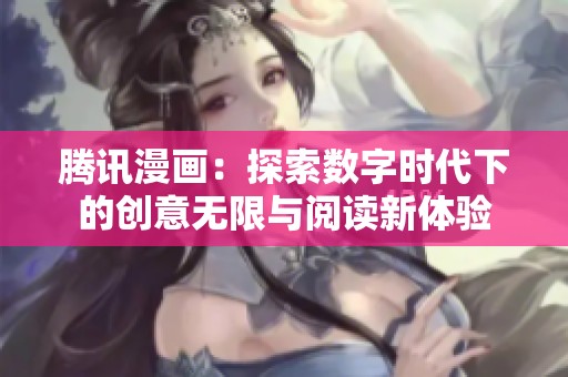 腾讯漫画：探索数字时代下的创意无限与阅读新体验