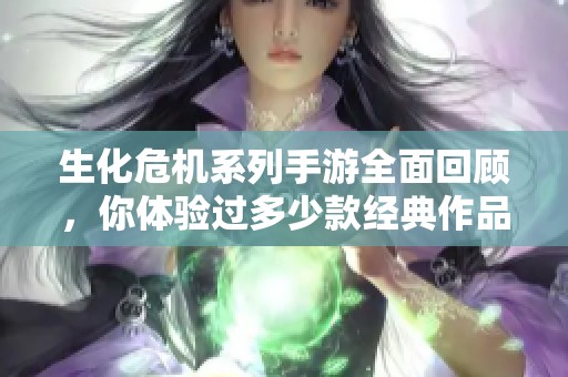 生化危机系列手游全面回顾，你体验过多少款经典作品呢？