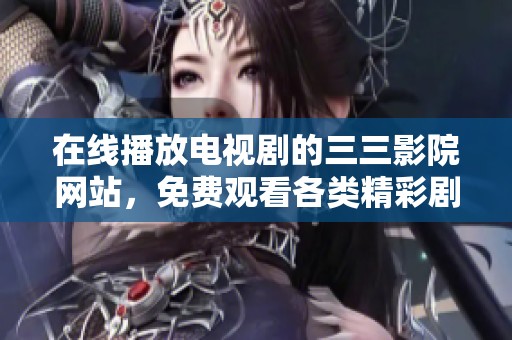 在线播放电视剧的三三影院网站，免费观看各类精彩剧集