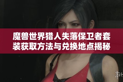 魔兽世界猎人失落保卫者套装获取方法与兑换地点揭秘