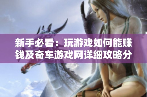 新手必看：玩游戏如何能赚钱及奇车游戏网详细攻略分享