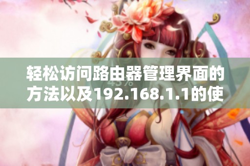 轻松访问路由器管理界面的方法以及192.168.1.1的使用技巧分享