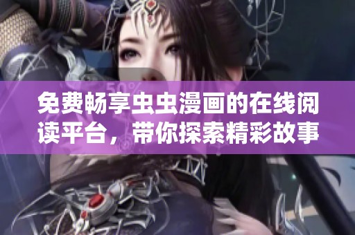 免费畅享虫虫漫画的在线阅读平台，带你探索精彩故事世界