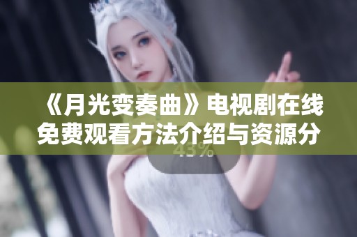 《月光变奏曲》电视剧在线免费观看方法介绍与资源分享