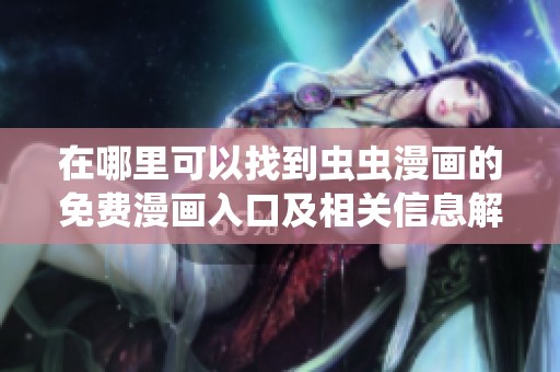 在哪里可以找到虫虫漫画的免费漫画入口及相关信息解析