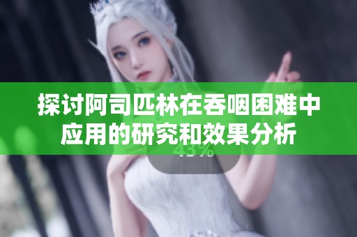 探讨阿司匹林在吞咽困难中应用的研究和效果分析