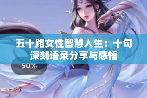 五十路女性智慧人生：十句深刻语录分享与感悟