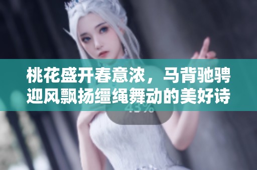 桃花盛开春意浓，马背驰骋迎风飘扬缰绳舞动的美好诗意