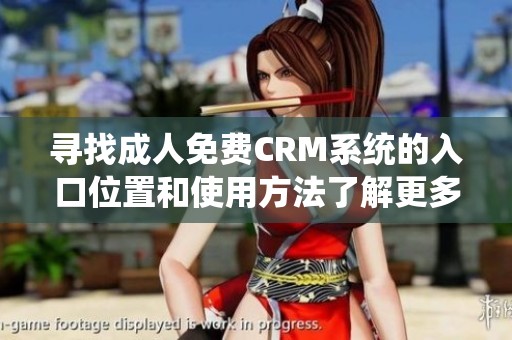 寻找成人免费CRM系统的入口位置和使用方法了解更多信息