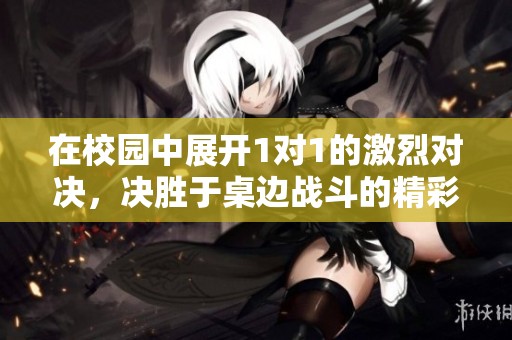 在校园中展开1对1的激烈对决，决胜于桌边战斗的精彩瞬间