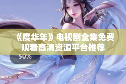《度华年》电视剧全集免费观看高清资源平台推荐