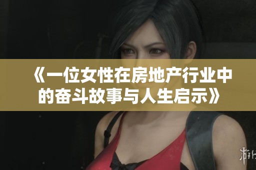 《一位女性在房地产行业中的奋斗故事与人生启示》