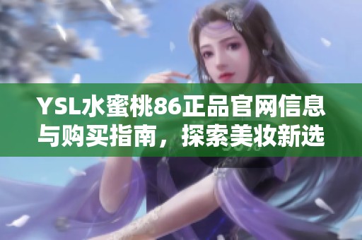YSL水蜜桃86正品官网信息与购买指南，探索美妆新选择