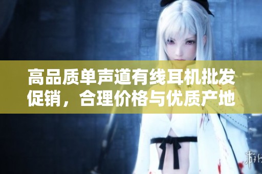 高品质单声道有线耳机批发促销，合理价格与优质产地货源保障