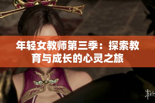 年轻女教师第三季：探索教育与成长的心灵之旅