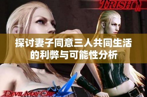 探讨妻子同意三人共同生活的利弊与可能性分析