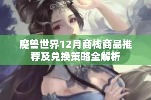 魔兽世界12月商栈商品推荐及兑换策略全解析