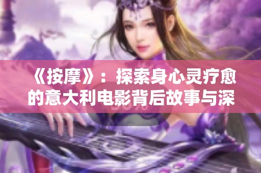 《按摩》：探索身心灵疗愈的意大利电影背后故事与深层意义
