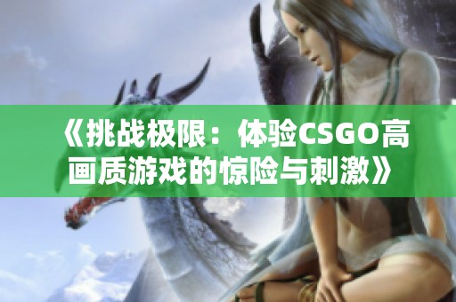 《挑战极限：体验CSGO高画质游戏的惊险与刺激》