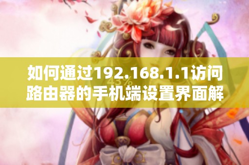 如何通过192.168.1.1访问路由器的手机端设置界面解析