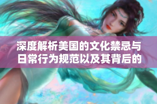 深度解析美国的文化禁忌与日常行为规范以及其背后的意义