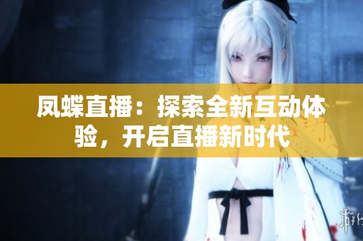 凤蝶直播：探索全新互动体验，开启直播新时代