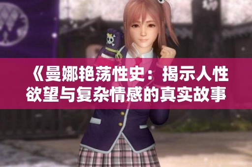 《曼娜艳荡性史：揭示人性欲望与复杂情感的真实故事》