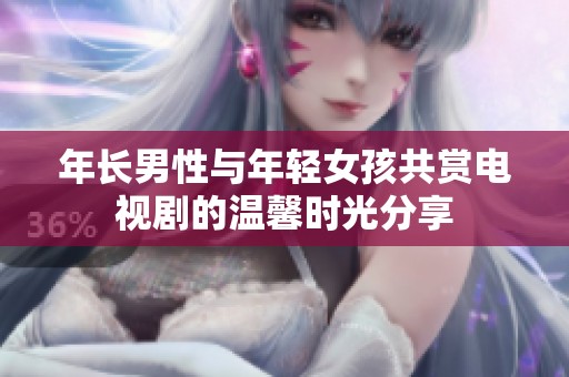 年长男性与年轻女孩共赏电视剧的温馨时光分享