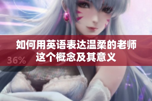 如何用英语表达温柔的老师这个概念及其意义