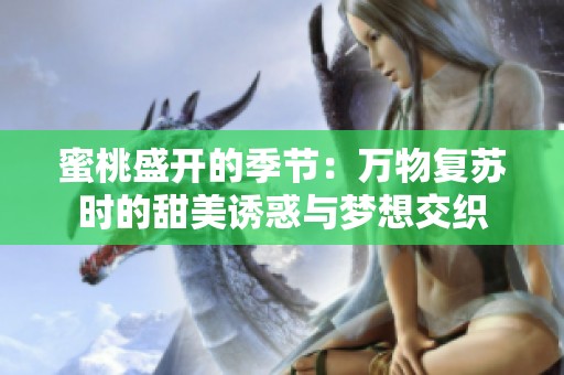 蜜桃盛开的季节：万物复苏时的甜美诱惑与梦想交织