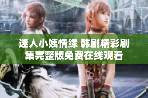 迷人小姨情缘 韩剧精彩剧集完整版免费在线观看
