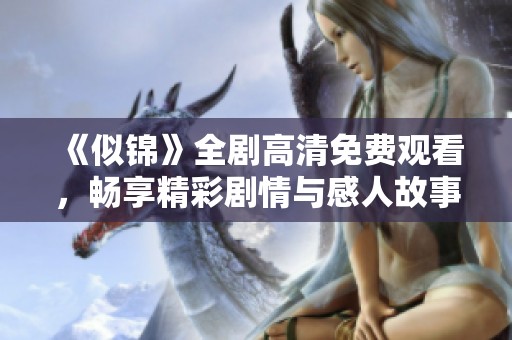 《似锦》全剧高清免费观看，畅享精彩剧情与感人故事