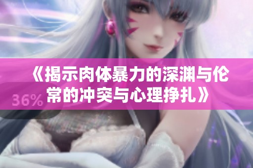 《揭示肉体暴力的深渊与伦常的冲突与心理挣扎》