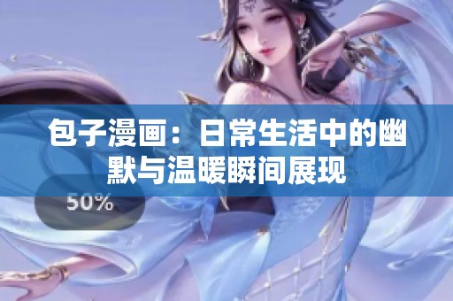 包子漫画：日常生活中的幽默与温暖瞬间展现