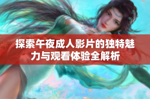 探索午夜成人影片的独特魅力与观看体验全解析
