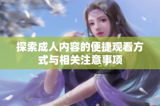 探索成人内容的便捷观看方式与相关注意事项