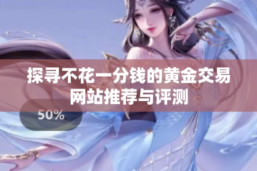 探寻不花一分钱的黄金交易网站推荐与评测